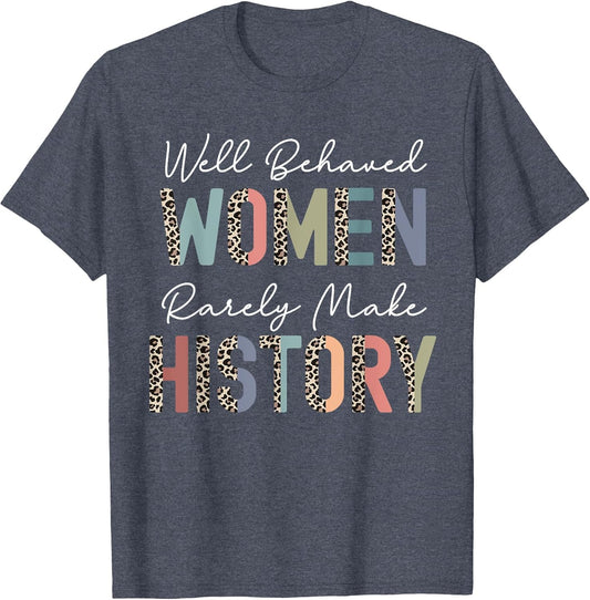 Well Behaved Women Rarely Make History Strong Woman Feminist