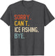 Sorry Can't Ice Fishing Bye Shirts Funny Ice Fishing Lovers