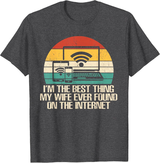 I'm The Best Thing My Wife Ever Found On The Internet Funny