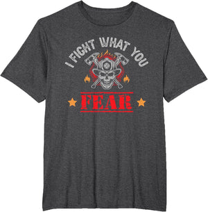 I Fight What You Fear Firefighter Fireman