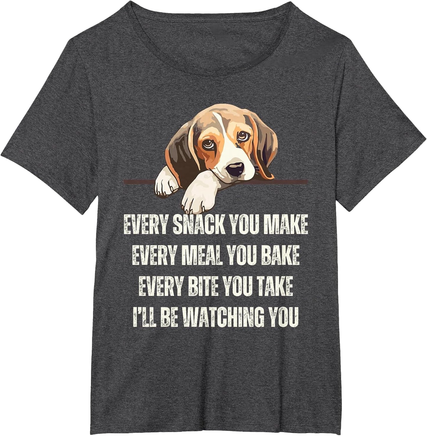 Every Snack You Make Every Meal You Bake Funny Beagle