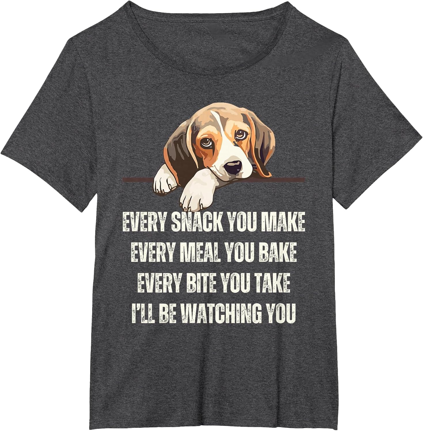 Every Snack You Make Every Meal You Bake Funny Beagle