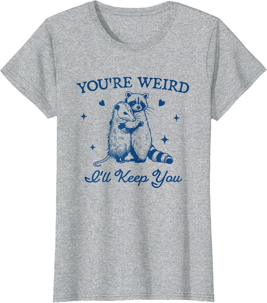 You're Weird I'll Keep You Funny Raccoon Opossum