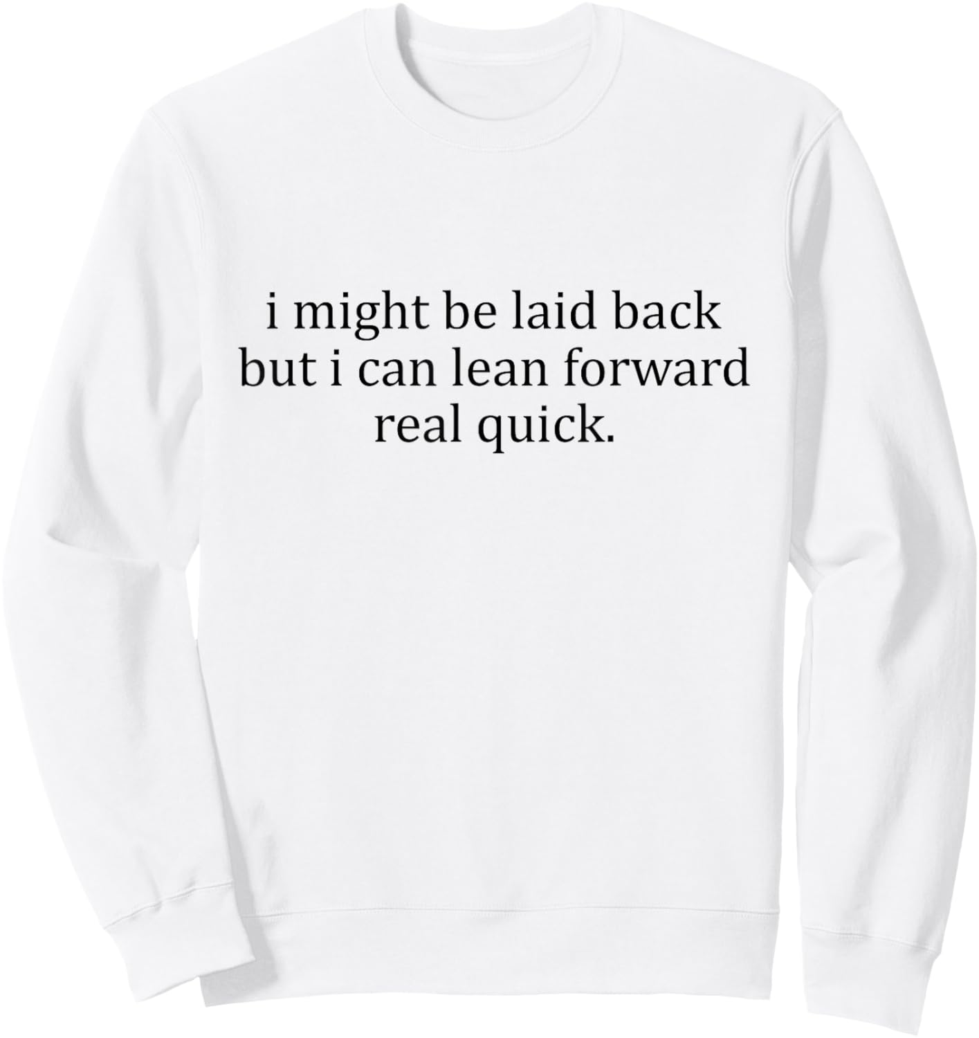 I Might Be Laid Back But I Can Lean Forward Real Quick Sweatshirt - Sweatshirt | White