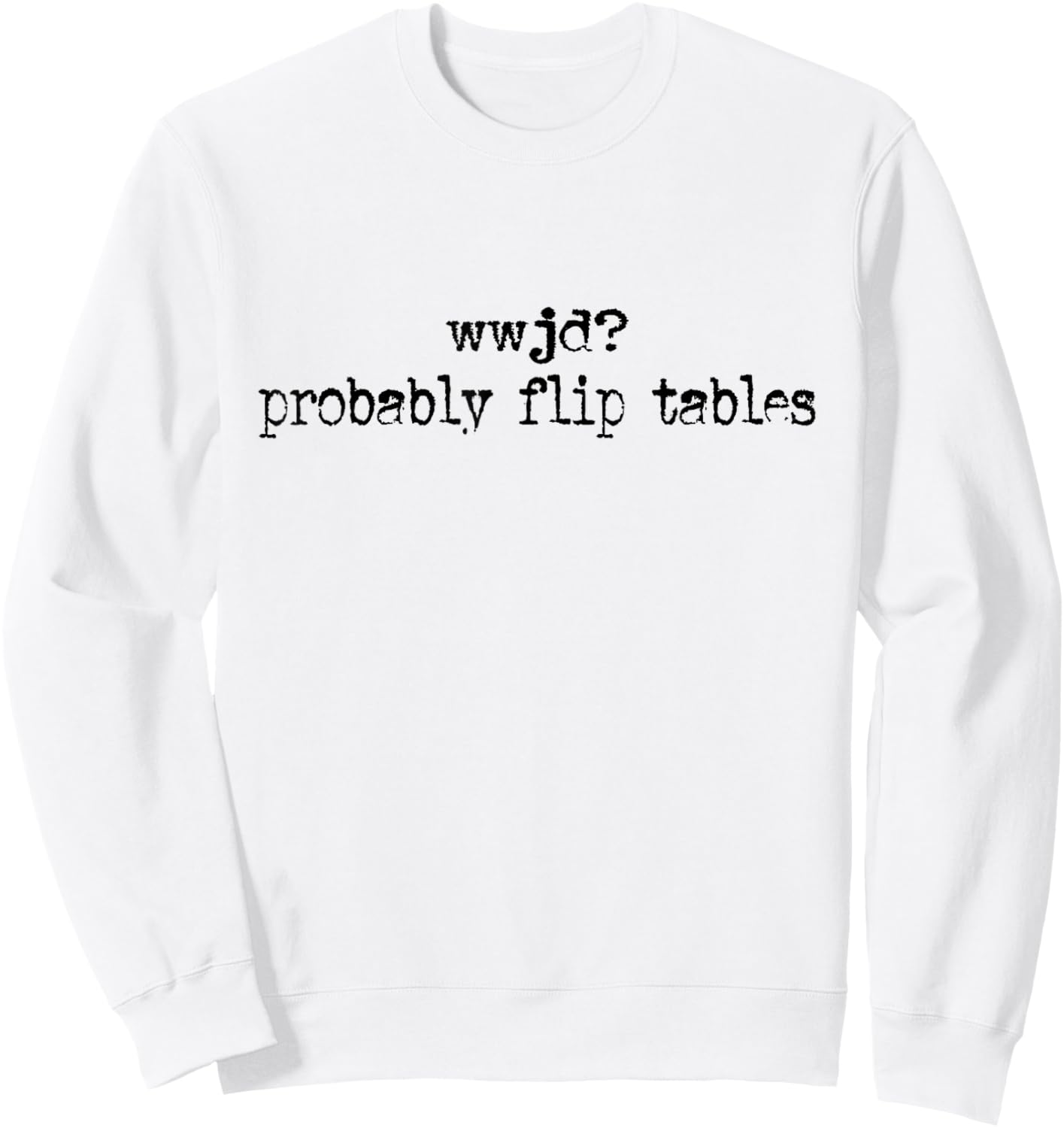 WWJD Probably Flip Tables Sweatshirt - Sweatshirt | White