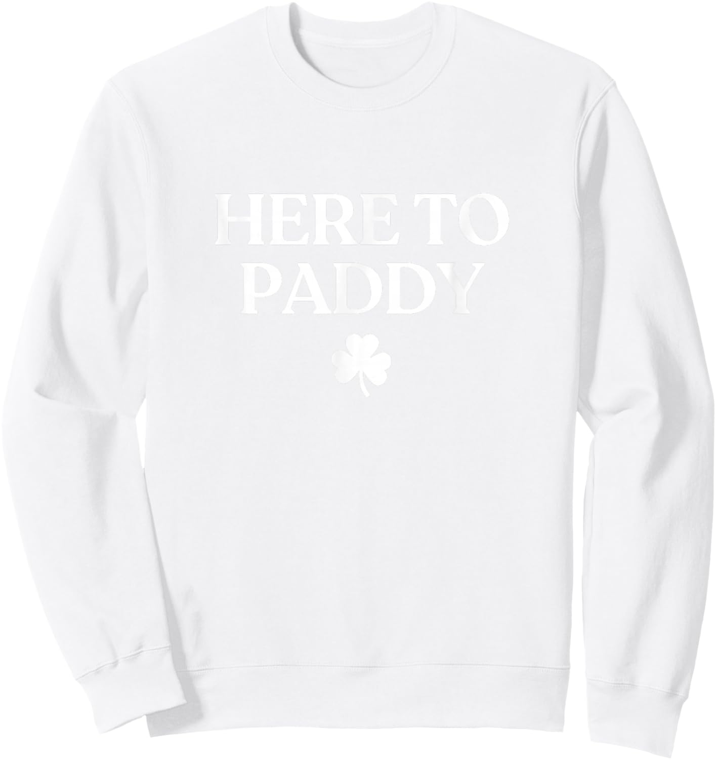 Here to Paddy Shirt Funny St Patricks Day Irish Sweatshirt - Sweatshirt | White