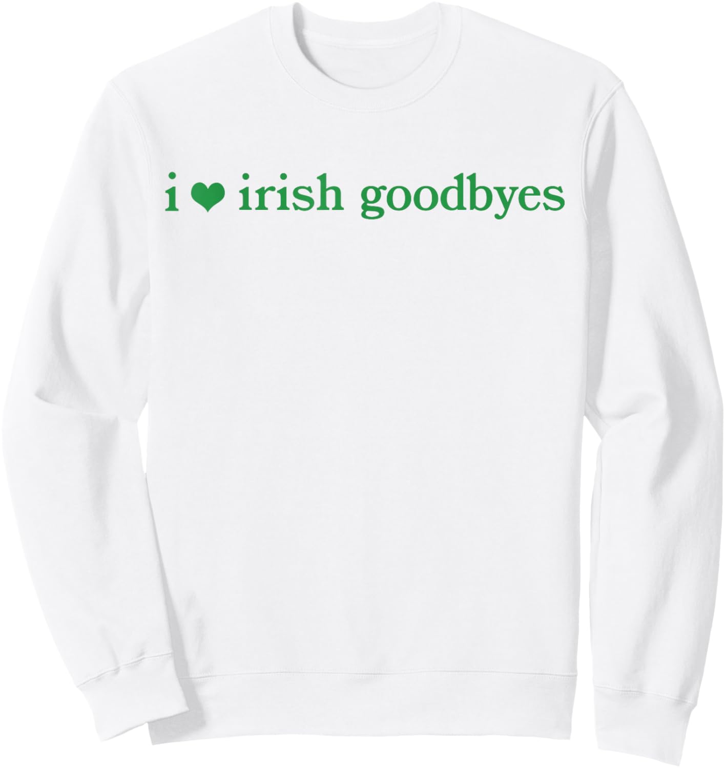 I Love Irish Goodbyes Funny Ireland Exit St Patricks Day Sweatshirt - Sweatshirt | White
