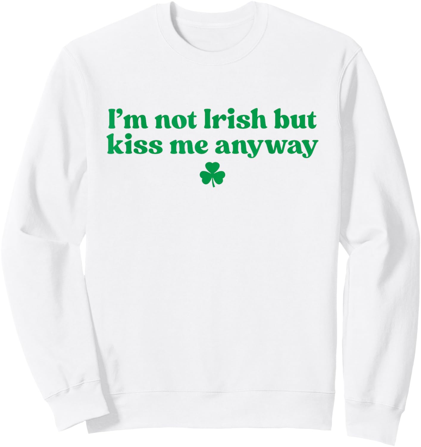 I'm Not Irish But Kiss Me Anyway Shirt Green St Patricks Day Sweatshirt - Sweatshirt | White