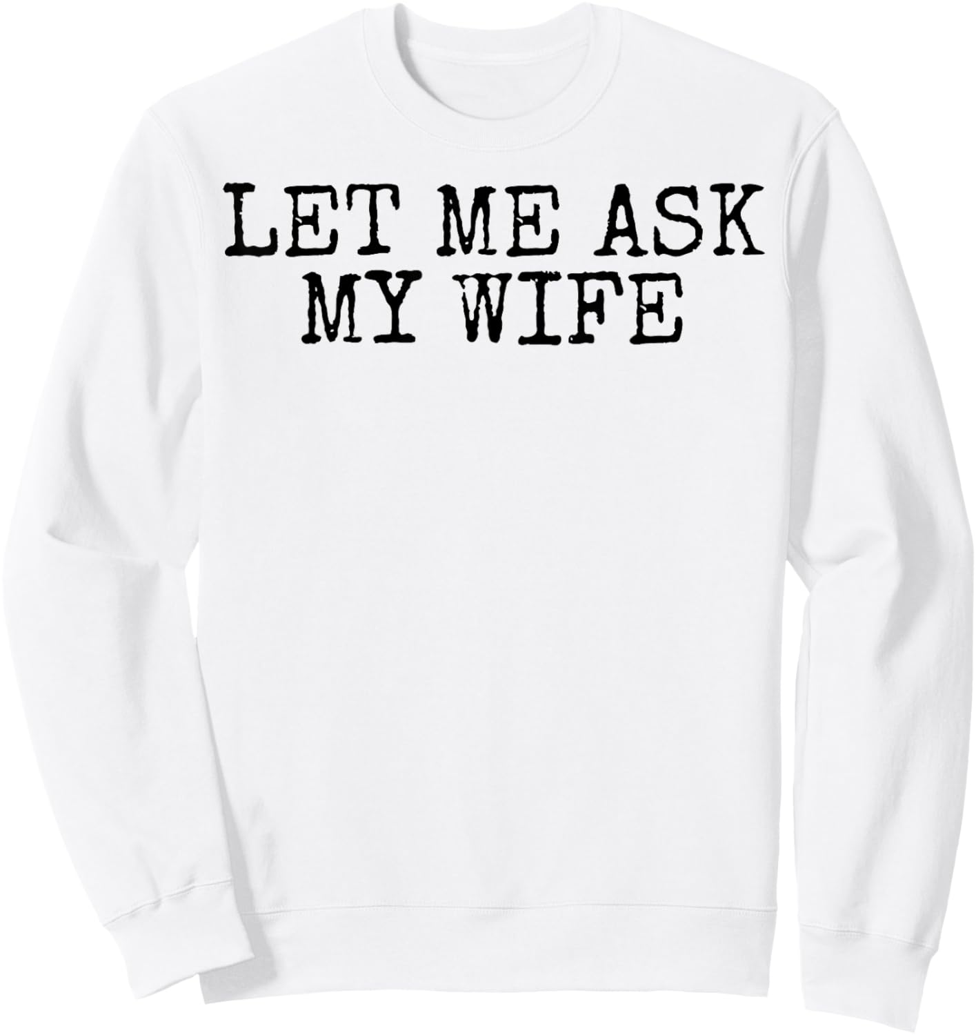 Let Me Ask My Wife Vintage Funny Husband Humor for Couples Sweatshirt - Sweatshirt | White