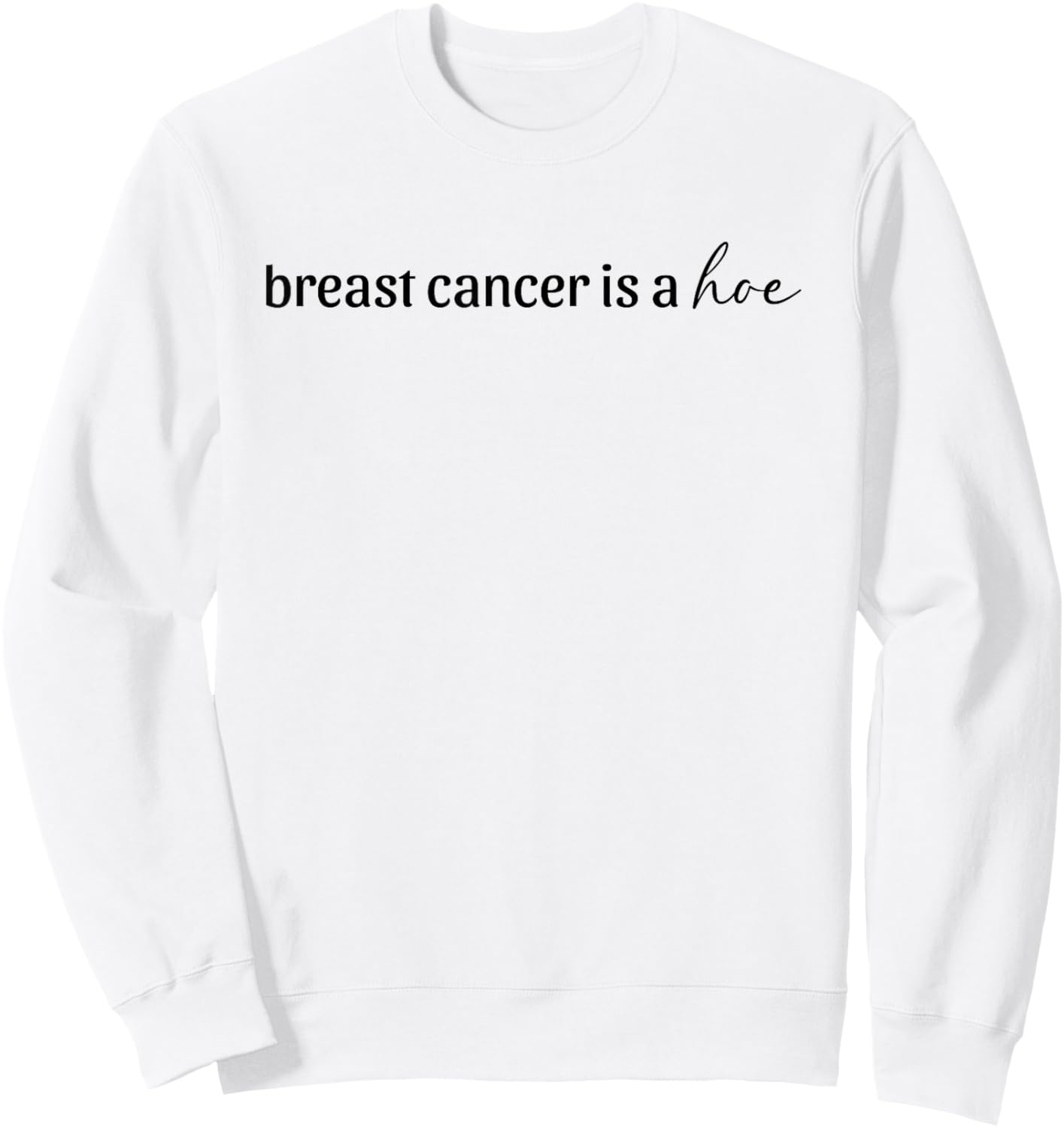 Breast Cancer is a Hoe Funny Sarcastic Breast Cancer Humor Sweatshirt - Sweatshirt | White