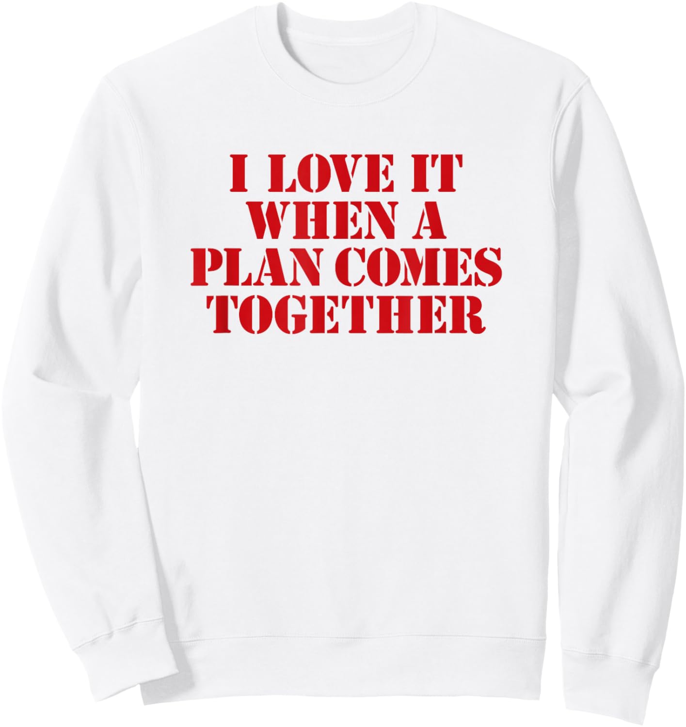 I Love IT When A Plan Comes Together Sweatshirt - Sweatshirt | White