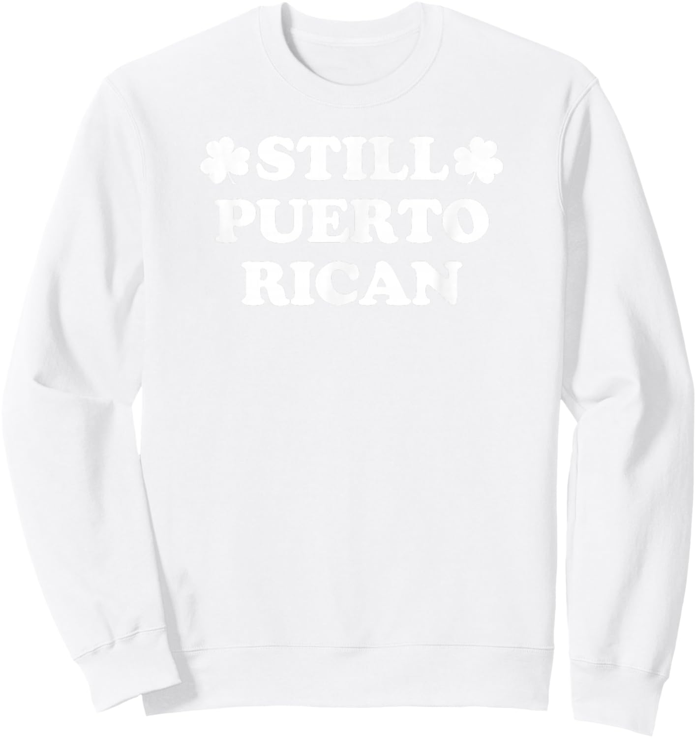 Still Puerto Rican with Shamrock Saint Patricks Day Sweatshirt - Sweatshirt | White