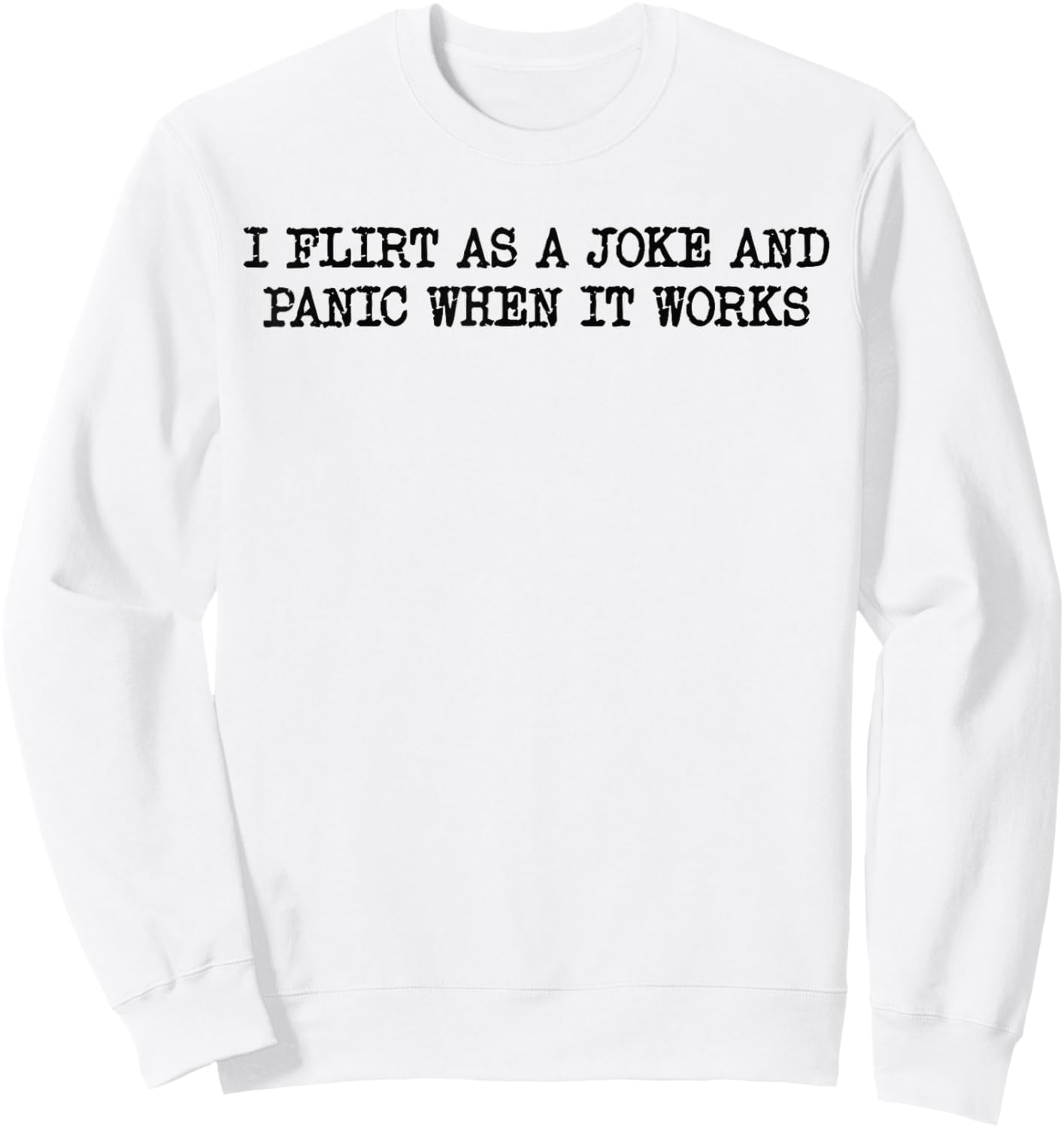 Funny Design I Flirt As A Joke and Panic When It Works Sweatshirt - Sweatshirt | White