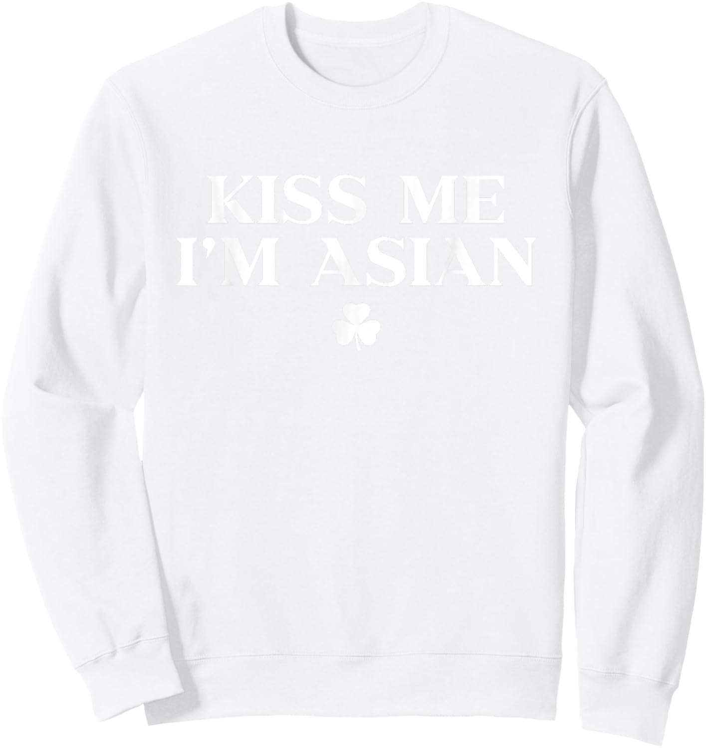 Kiss Me Im Asian Shirt Shamrock Funny St Patricks Day Sweatshirt - Sweatshirt | White