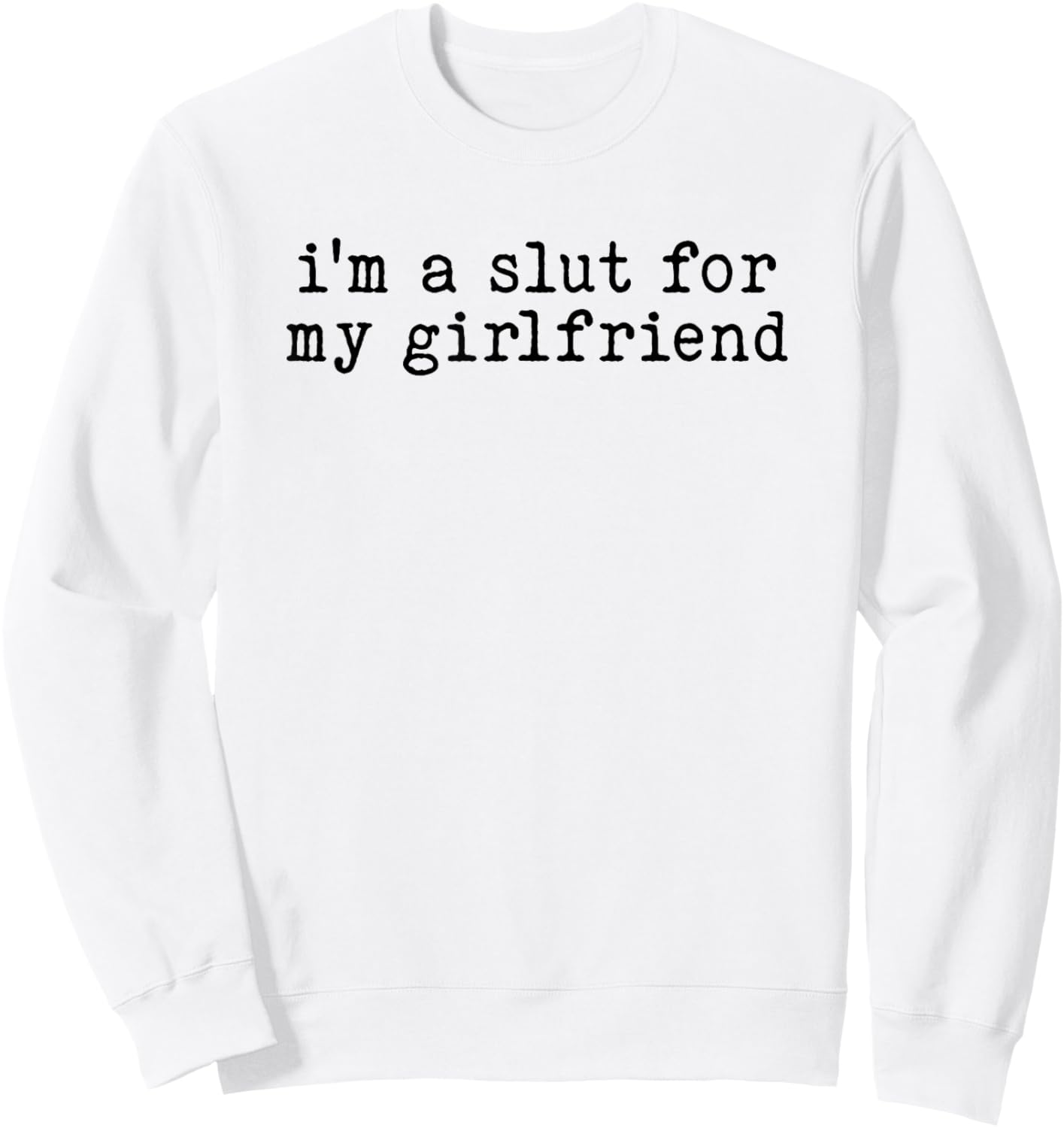I'm a Slut for My Girlfriend Funny Boyfriend Joke Sweatshirt - Sweatshirt | White