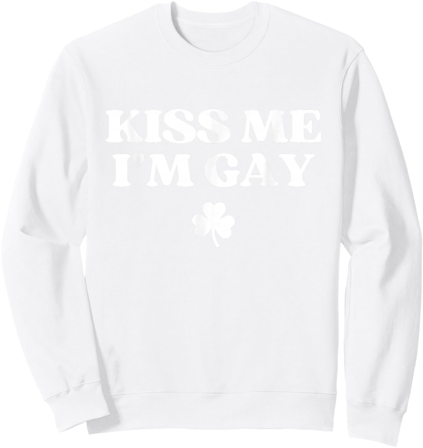 Kiss Me I'm Gay Shirt LGBTQ Funny St Patricks Day Sweatshirt - Sweatshirt | White