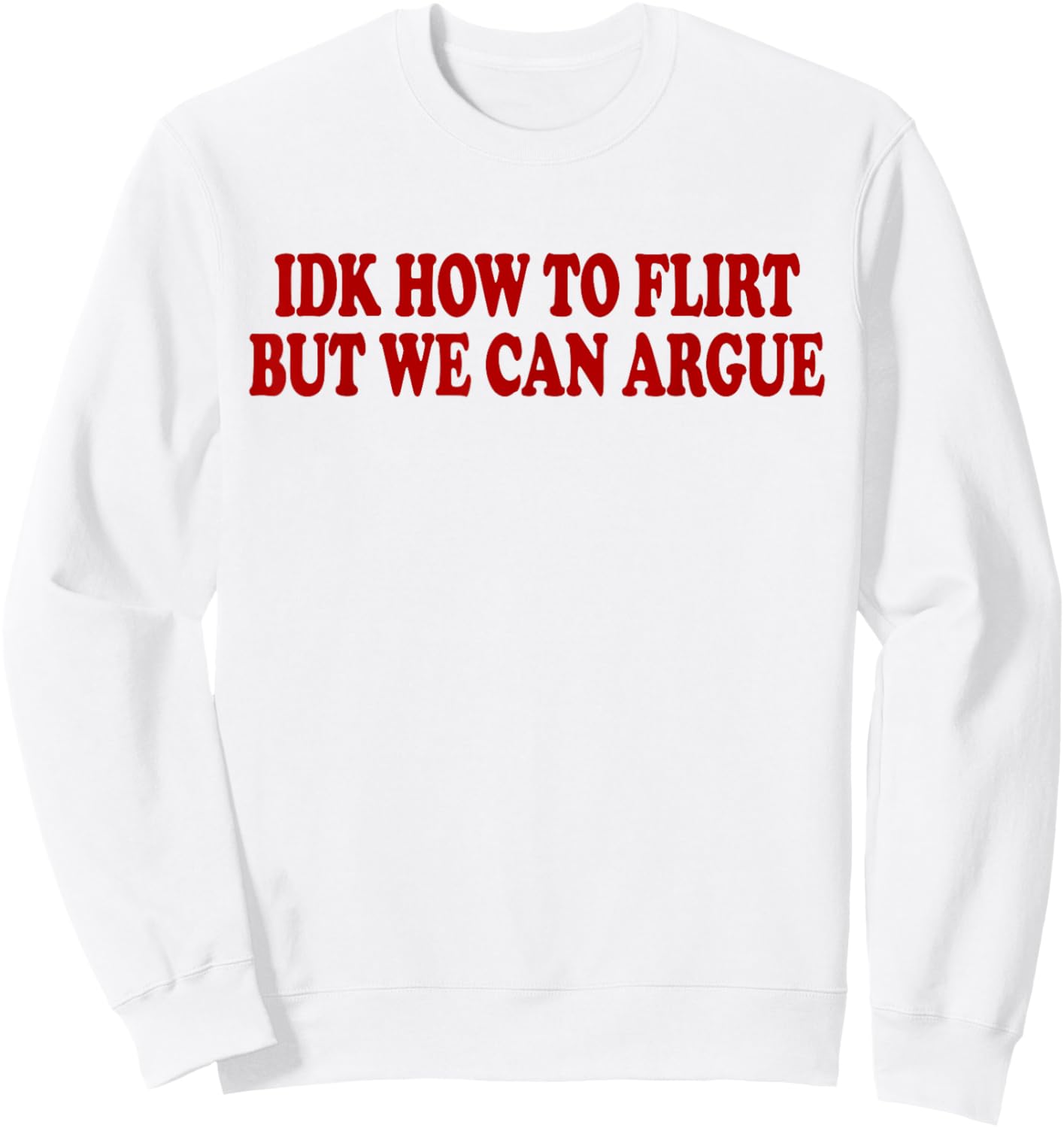 IDK How to Flirt BUT WE CAN Argue - Only Love Date Fans Sweatshirt - Sweatshirt | White