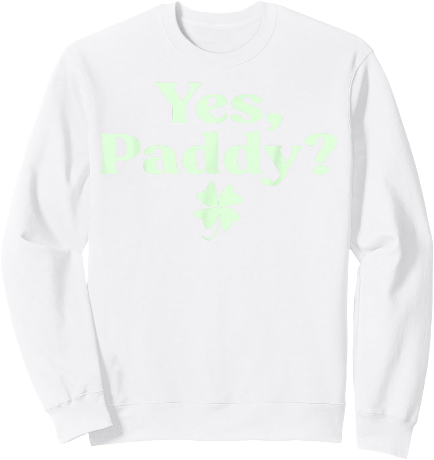 Yes Paddy Funny St Patrick's Day Shamrock Irish Women Girls Sweatshirt - Sweatshirt | White