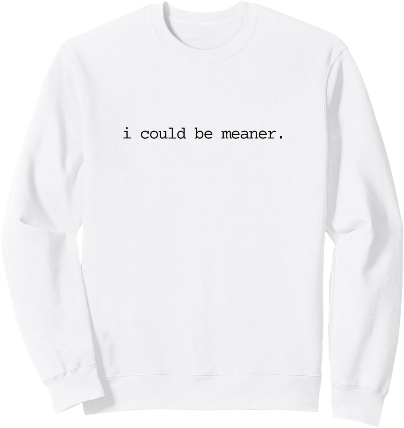 I Could Be Meaner Funny Meme Sarcastic Sweatshirt - Sweatshirt | White