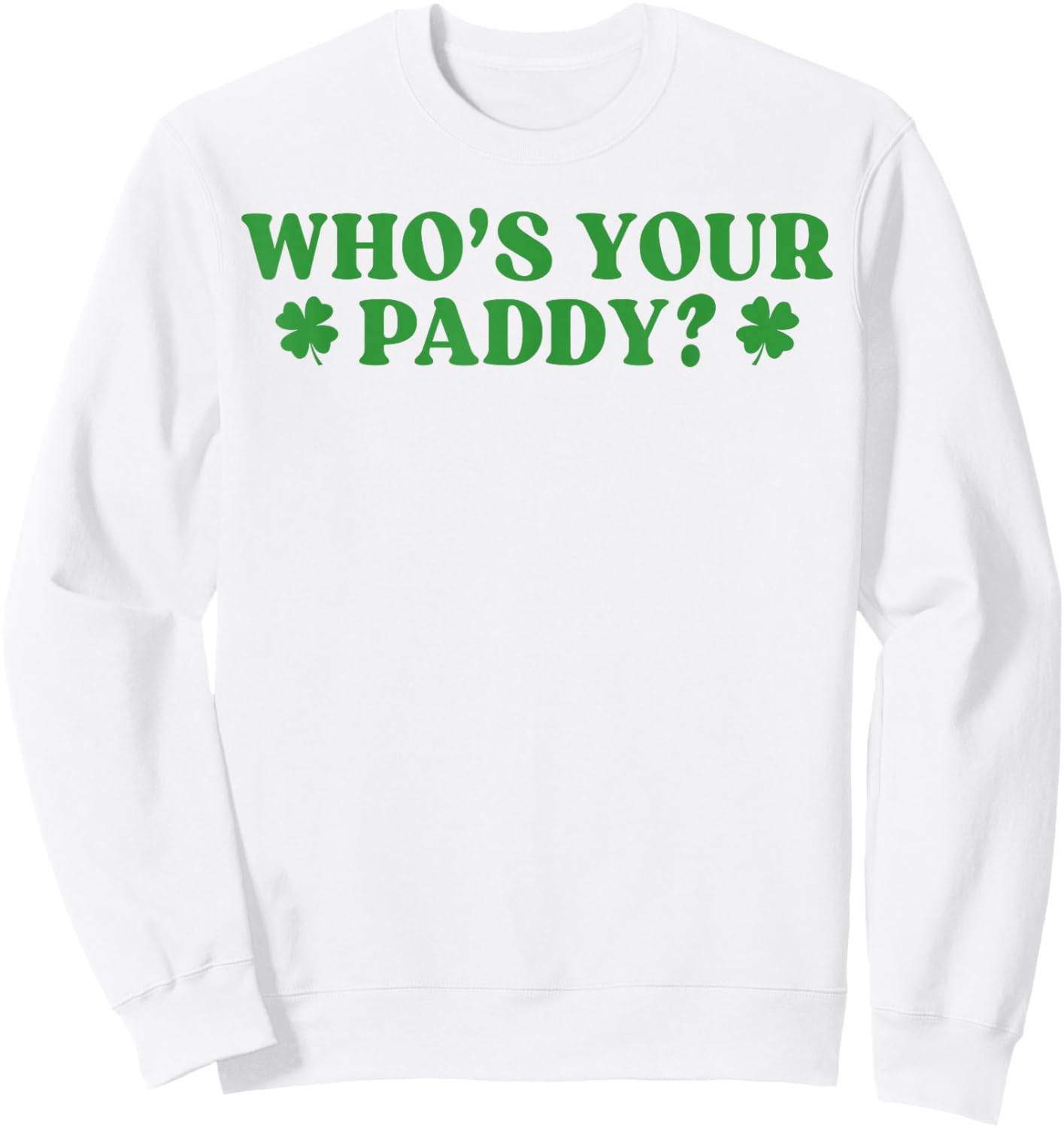 Who's Your Paddy Shamrock Funny St Patrick's Day Irish Pun Sweatshirt - Sweatshirt | White