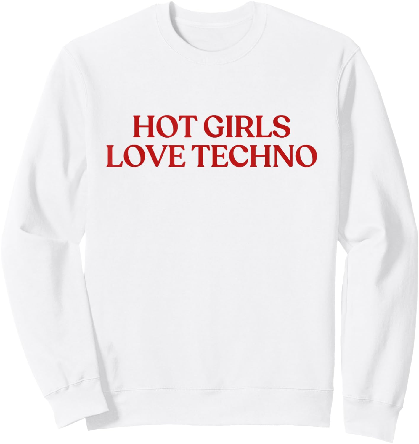 Hot Girls Love Techno Shirt Y2K Aesthetic Funny Techno Sweatshirt - Sweatshirt | White