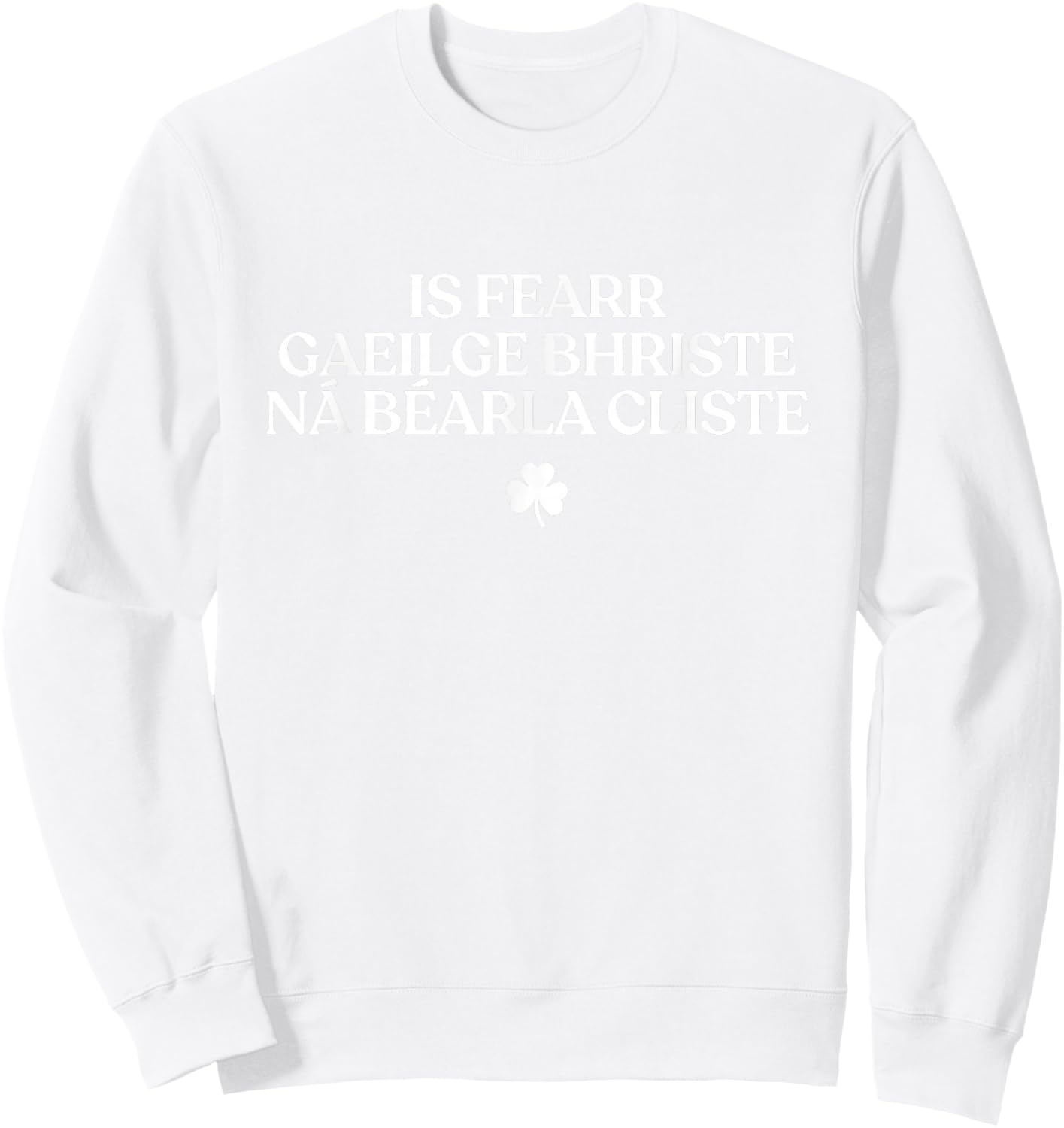 is Fearr Gaeilge Bhriste Ná Béarla Cliste Irish Republican Sweatshirt - Sweatshirt | White
