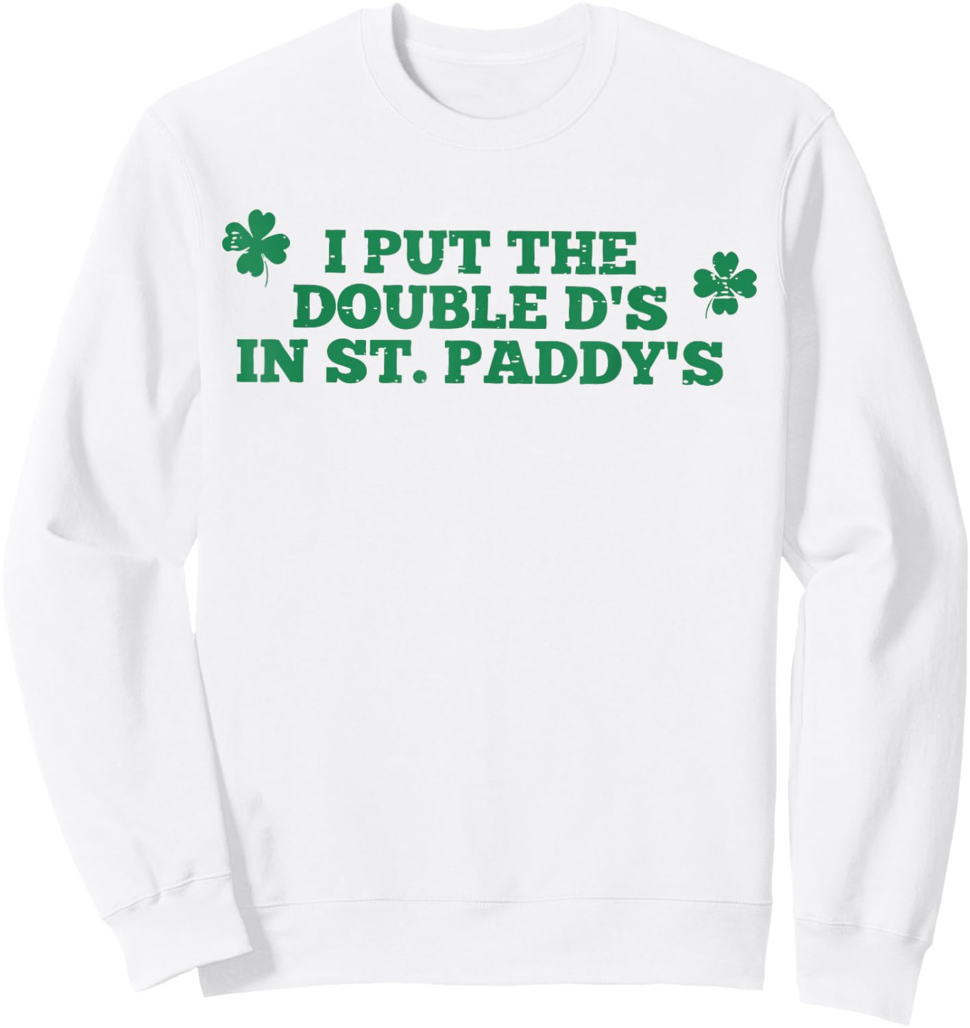 I Put The Double D in Paddy's Funny St Patrick's Day Girly Sweatshirt - Sweatshirt | White