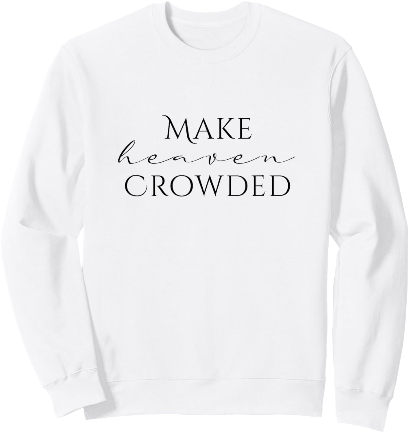 Make Heaven Crowded Cross Design | Christian Faith Statement Sweatshirt - Sweatshirt | White