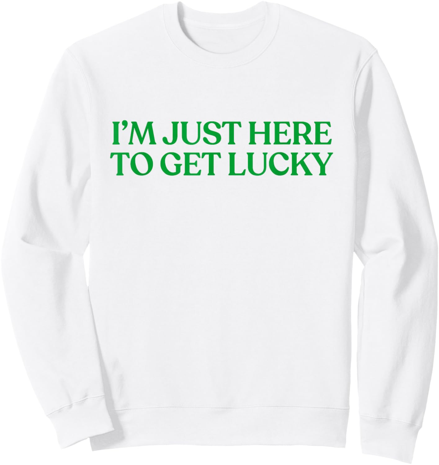 I’m Just Here to Get Lucky Shirt Funny St Patricks Day Irish Sweatshirt - Sweatshirt | White