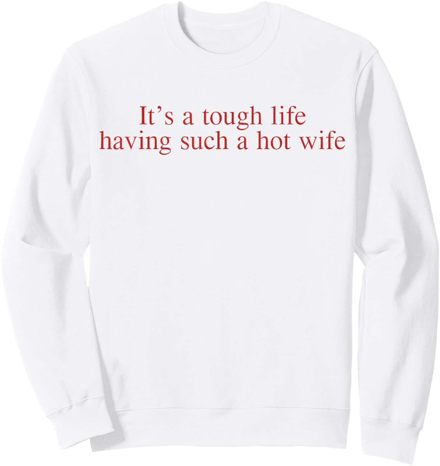 It’s A Tough Life Having Such A Hot Wife Funny Quotes Sweatshirt - Sweatshirt | White