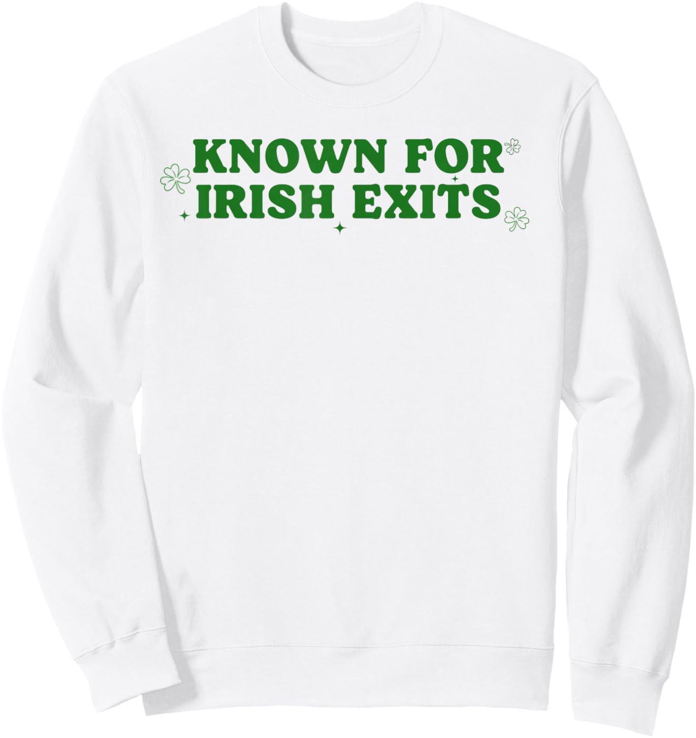 Known for Irish Exit Funny St Patricks Day Irish Goodbye Sweatshirt - Sweatshirt | White