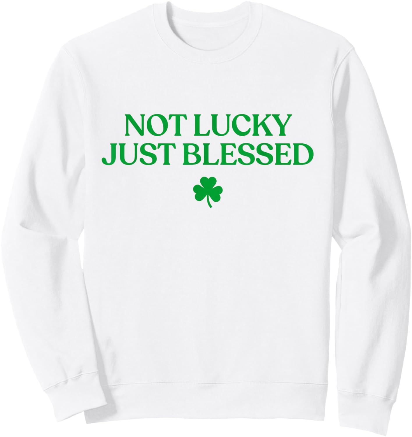 Not Lucky Just Blessed Shirt Funny St Patricks Day Christian Sweatshirt - Sweatshirt | White