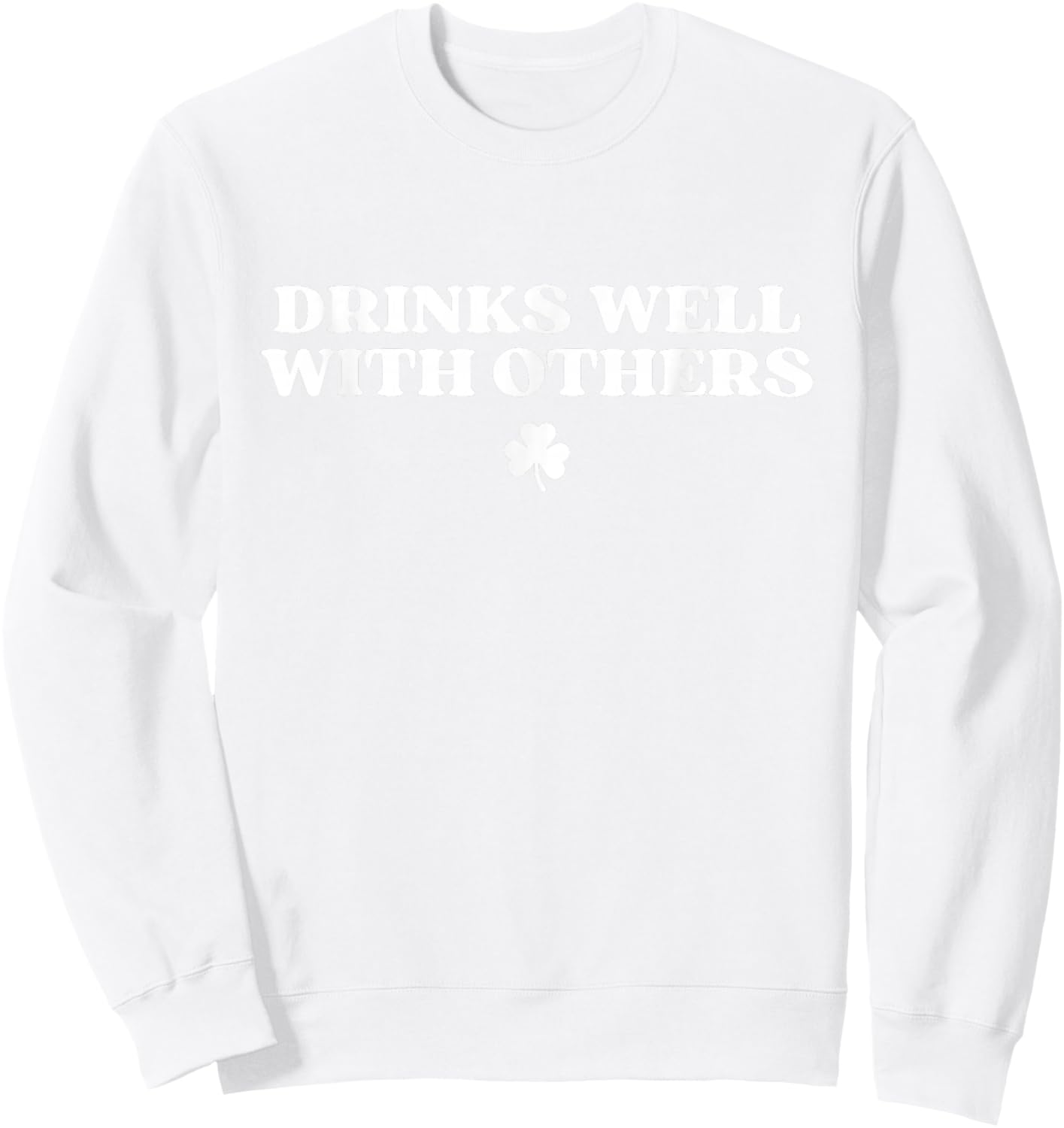 Drinks Well with Others Shirt Funny St Patricks Day Drinking Sweatshirt - Sweatshirt | White