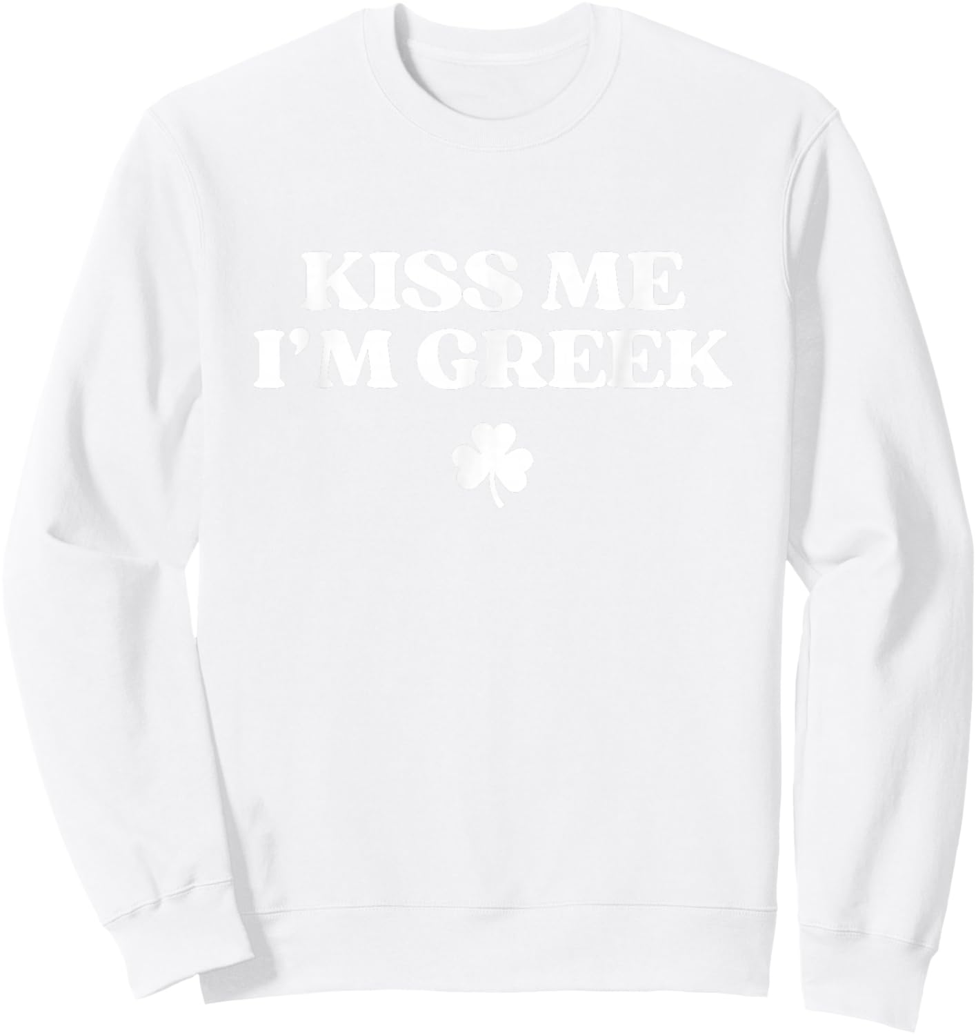 Original Kiss Me I'm Greek Shirt Funny St Patricks Day Sweatshirt - Sweatshirt | White