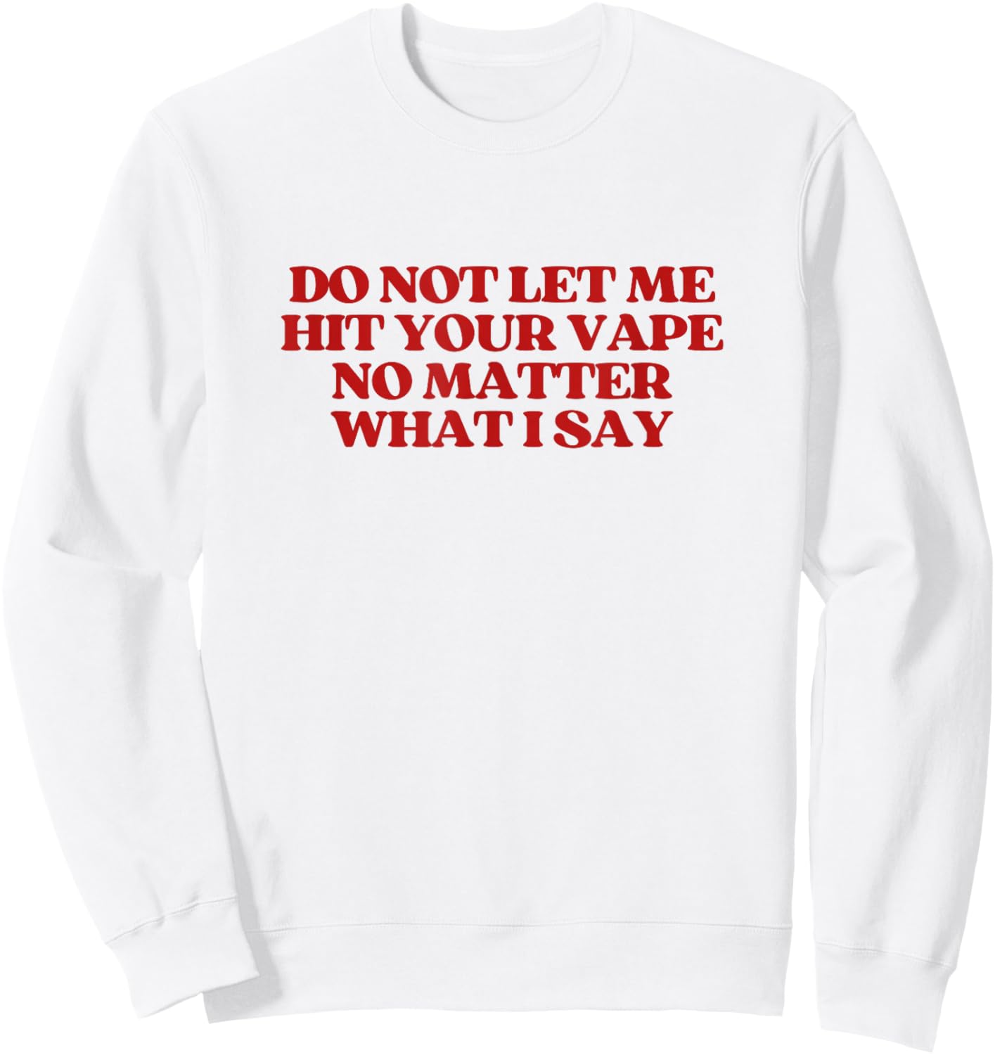 Original Do Not Let Me Hit Your Vape No Matter What I Say Sweatshirt - Sweatshirt | White