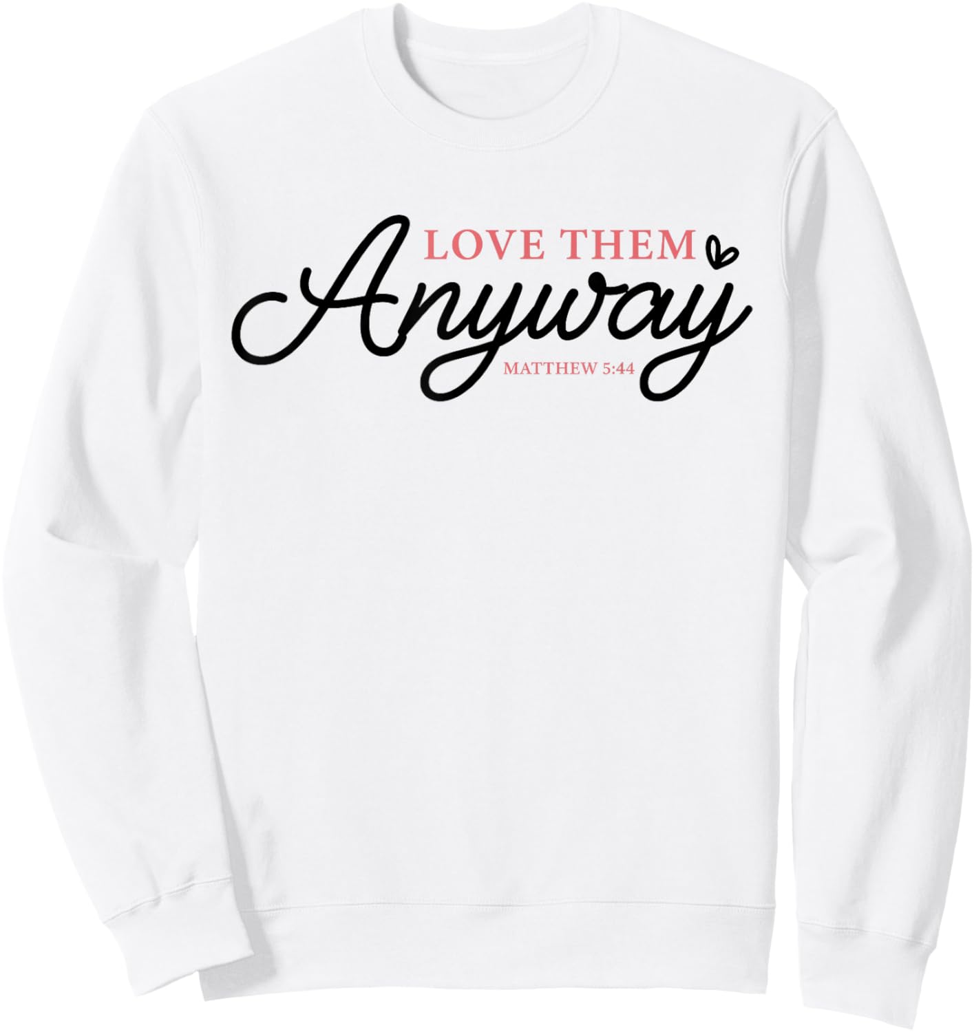 Love Them Anyway Matthew 5:44 Christian Faith Sweatshirt - Sweatshirt | White