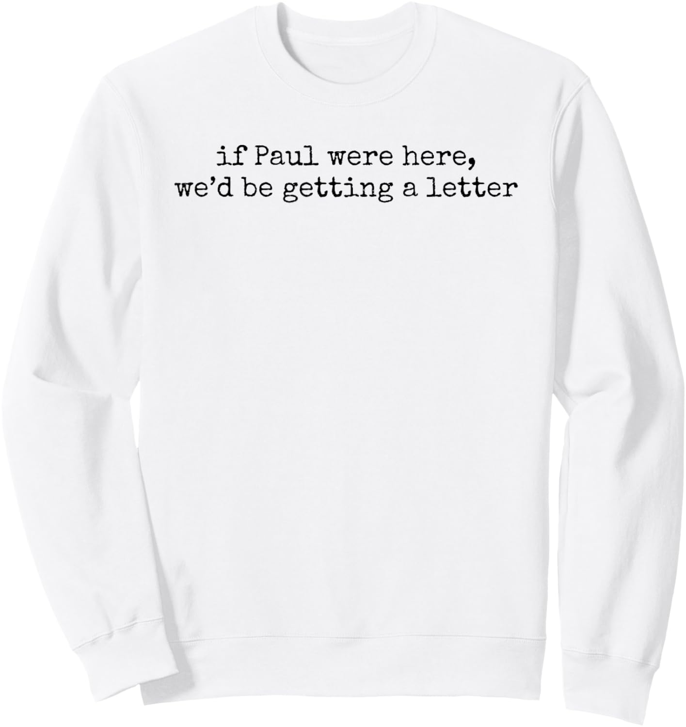 If Paul were Here We'd Be Getting A Letter Funny Christian Sweatshirt - Sweatshirt | White
