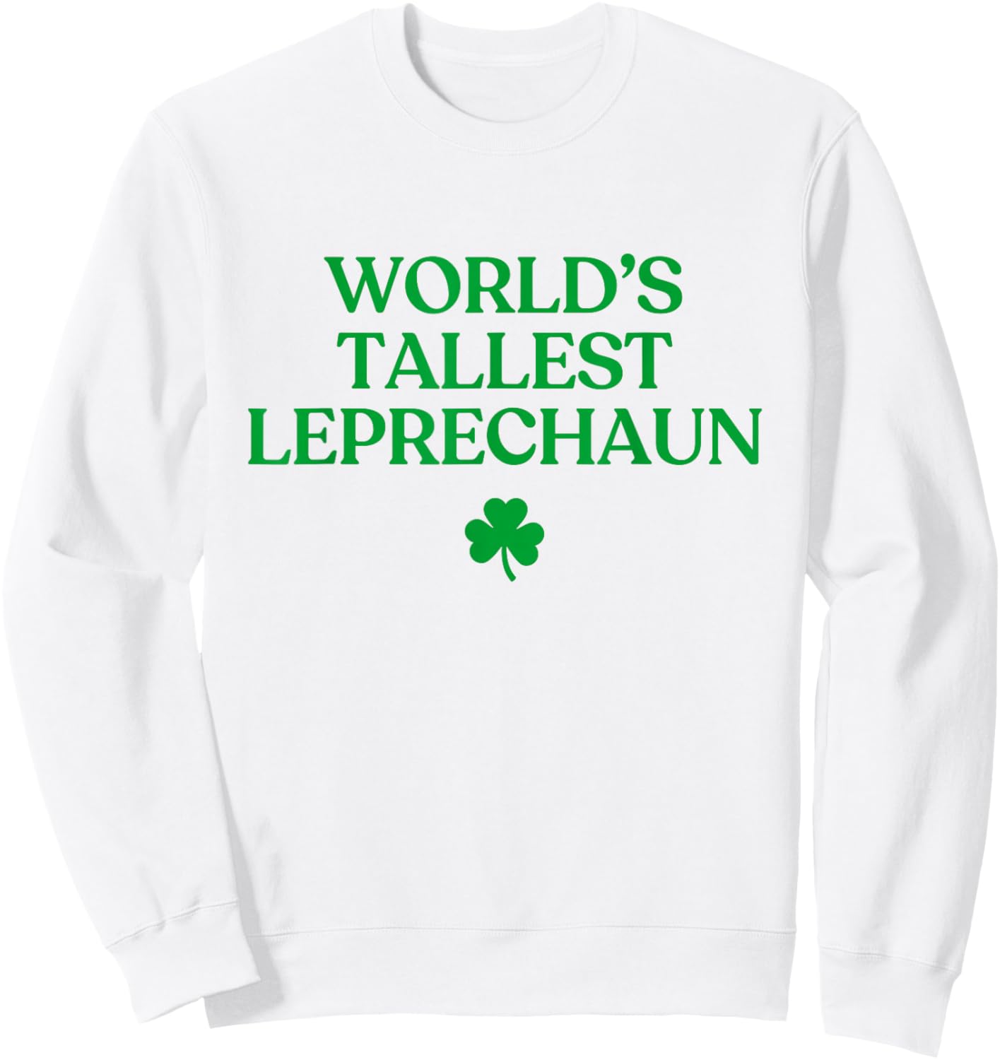 World's Tallest Leprechaun Shirt Funny St Patricks Day Irish Sweatshirt - Sweatshirt | White