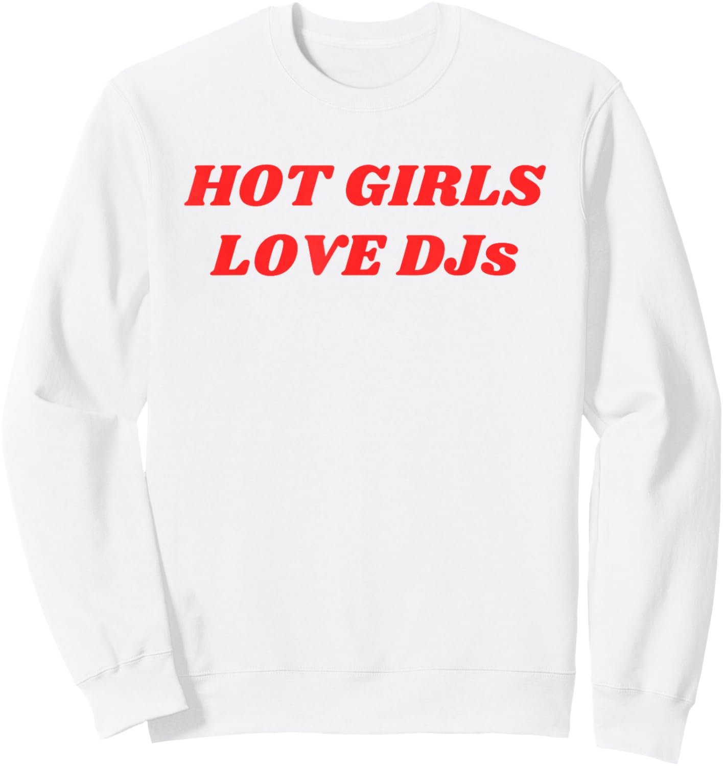 Hot Girls Love DJs Funny Party EDM Festival Club Music Quote Sweatshirt - Sweatshirt | White