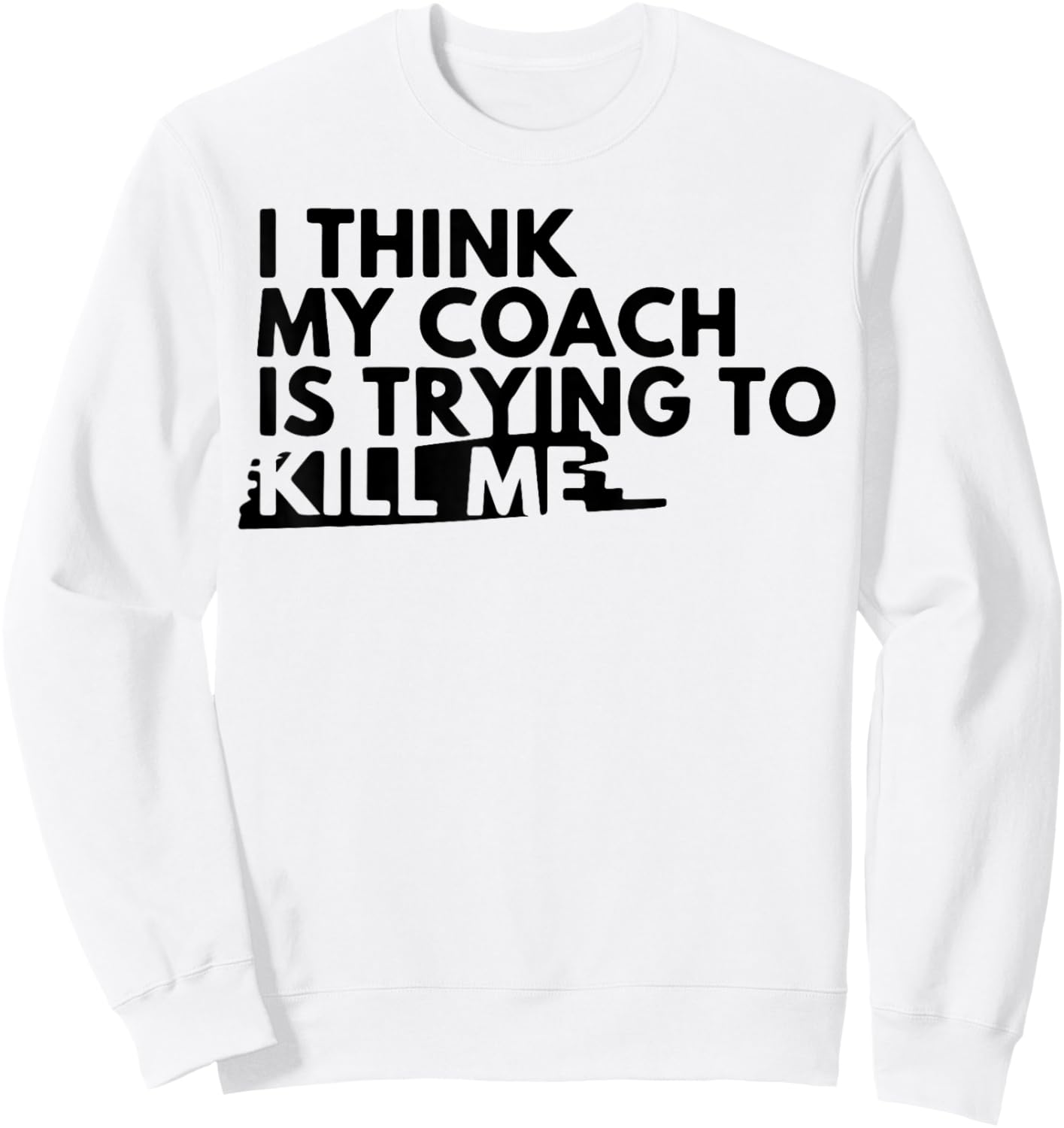 I Think My Coach is Trying to Kill Me Sweatshirt - Sweatshirt | White