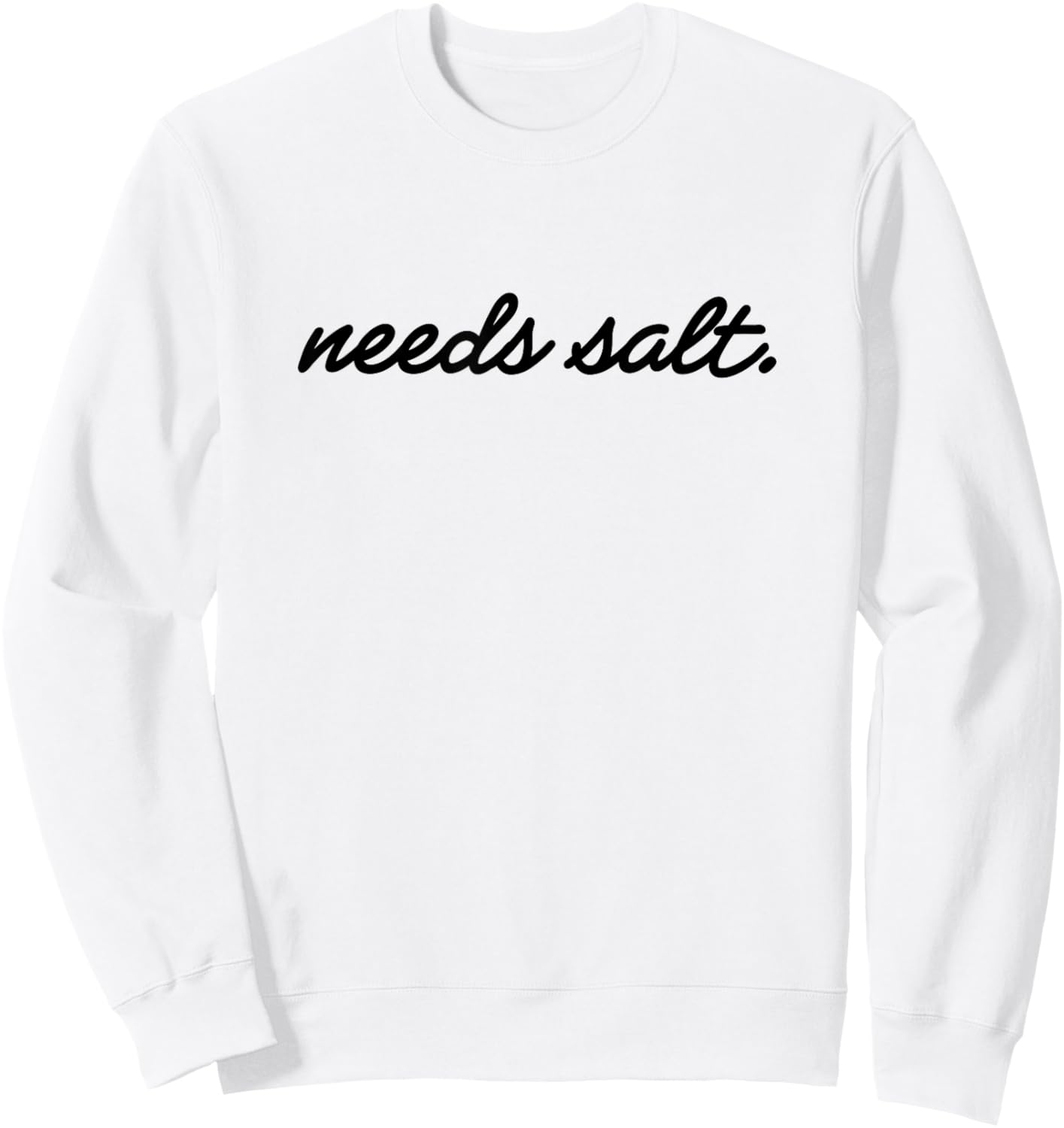 Needs Salt T for Chefs & Sous Chef Sweatshirt - Sweatshirt | White