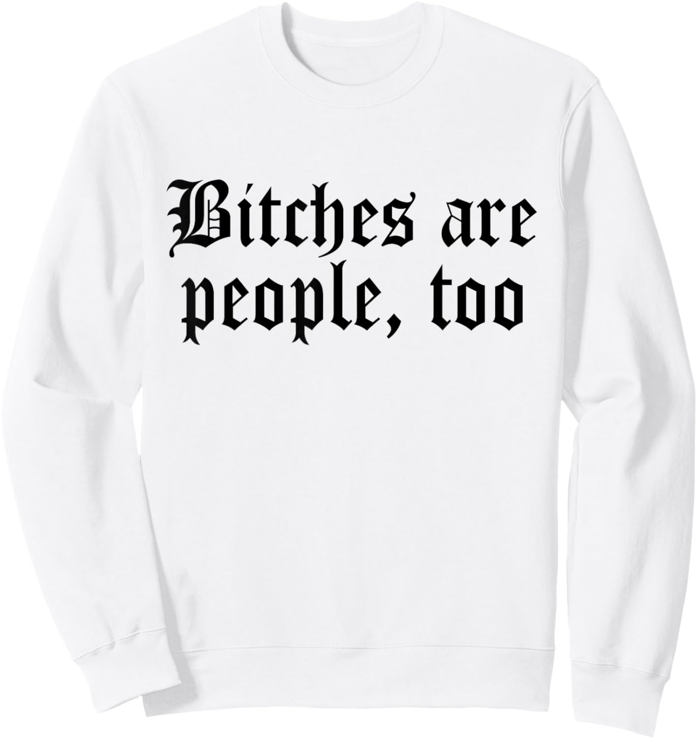 Bitches are People Too Funny Sarcasm Women Sweatshirt - Sweatshirt | White