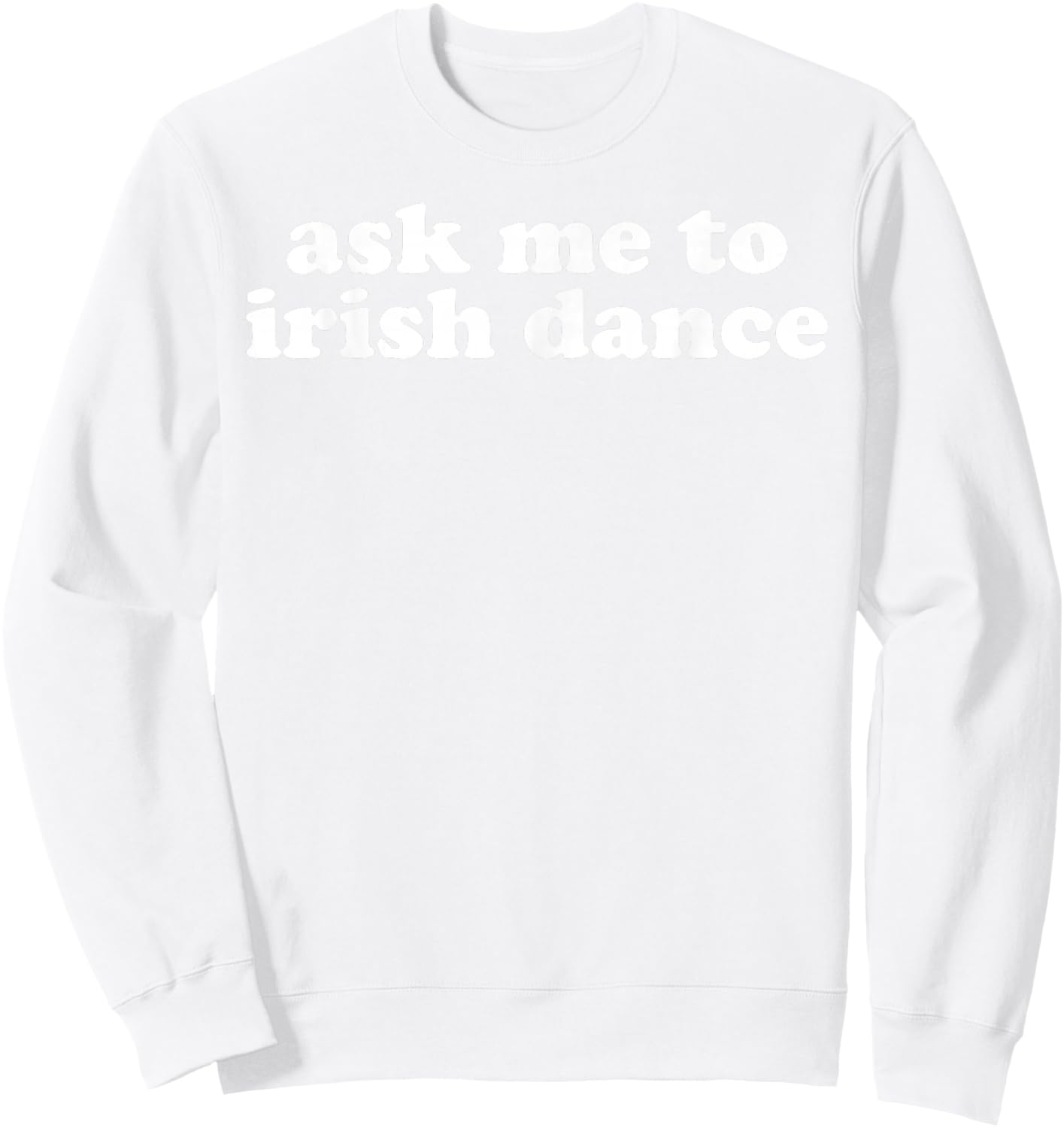 Ask Me to Festival Irish Ceili Dance Step Dancing Green Sweatshirt - Sweatshirt | White