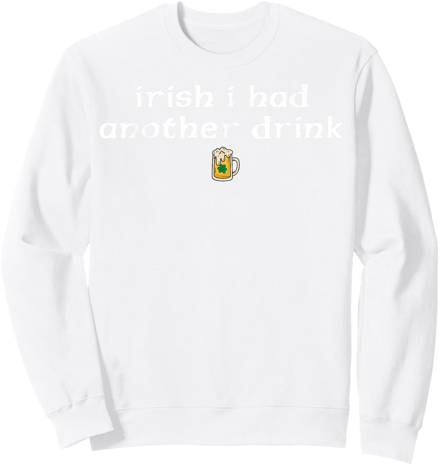Retro Irish I Had Another Drink Funny St Patrick's Day Sweatshirt - Sweatshirt | White