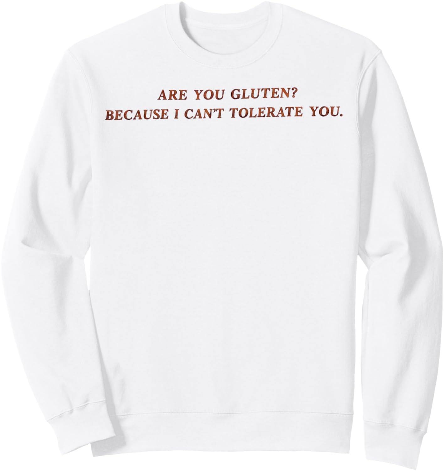 are You Gluten Because I Can't Tolerate You Funny Saying Sweatshirt - Sweatshirt | White