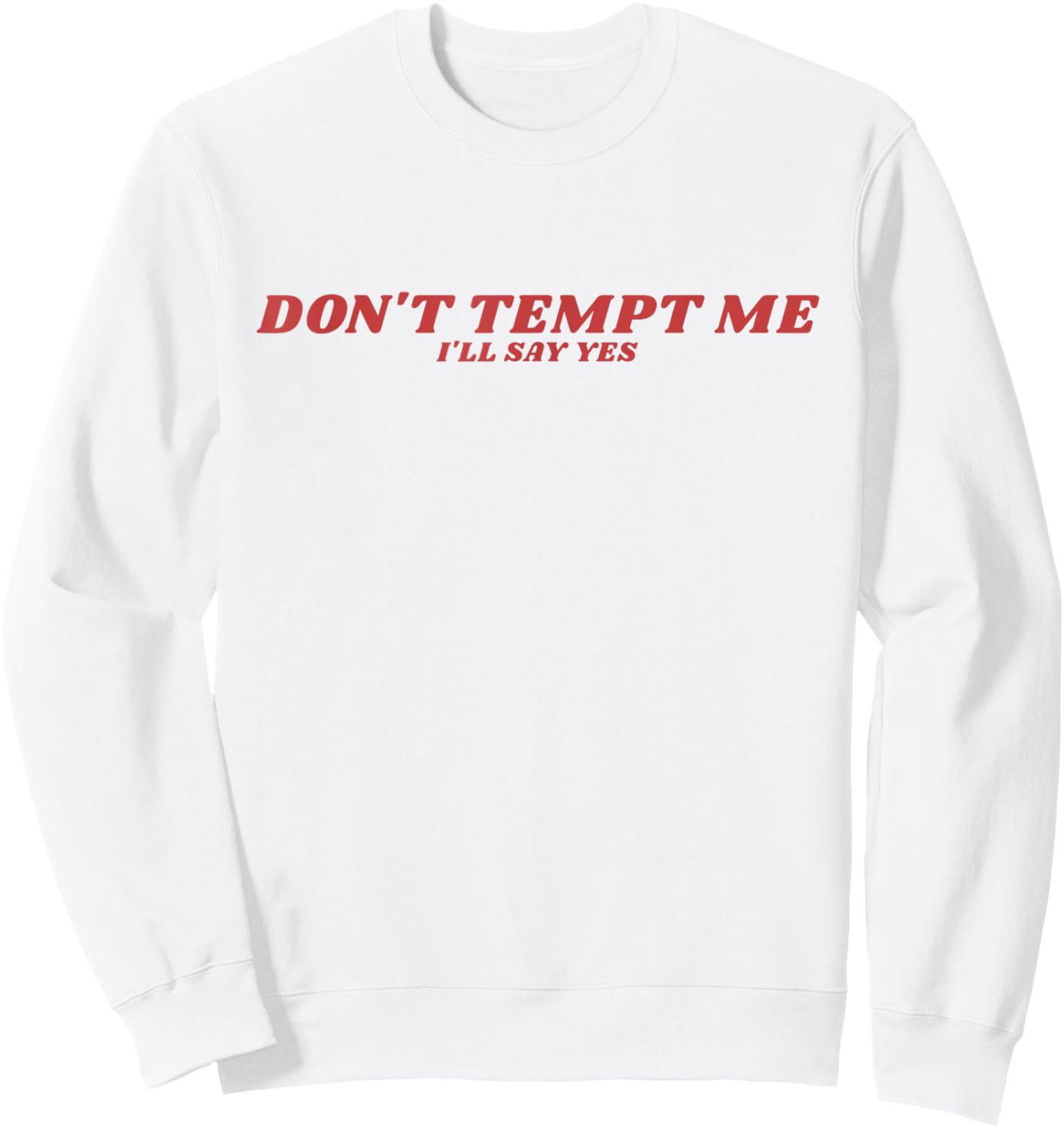 Don’t Tempt Me I’ll Say Yes Funny Sarcastic Humor Quote Sweatshirt - Sweatshirt | White