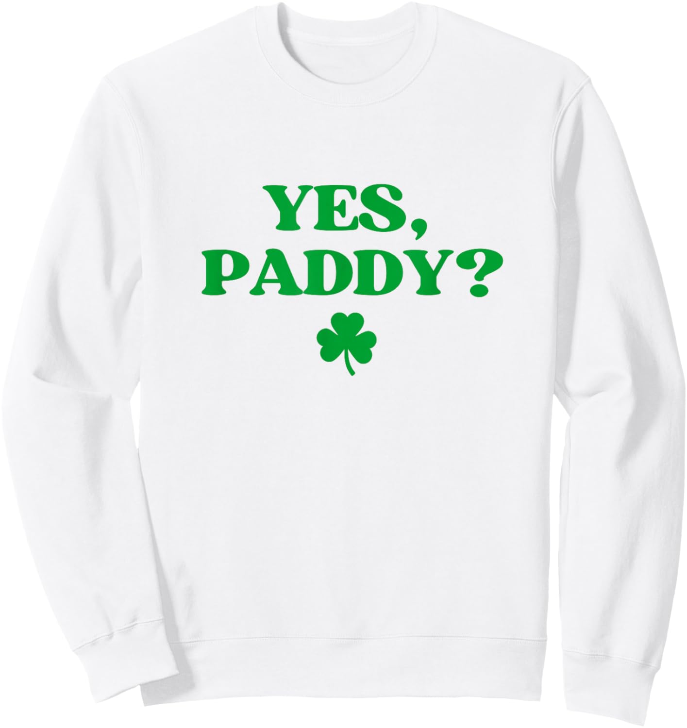 Yes Paddy Shirt Funny Yes Daddy St Patricks Day Women Men Sweatshirt - Sweatshirt | White