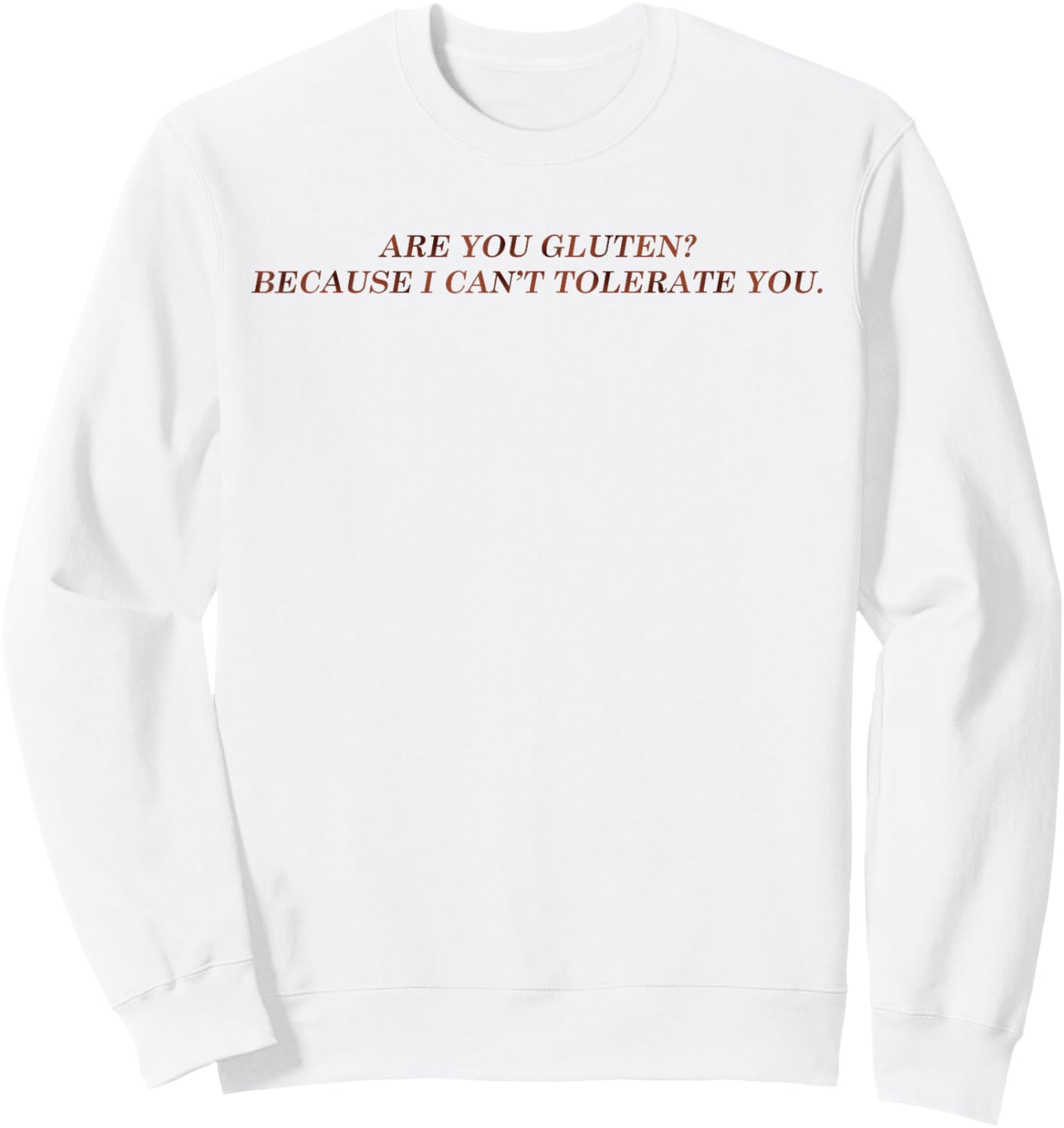 are You Gluten Because I Can't Tolerate You Funny Saying Sweatshirt - Sweatshirt | White
