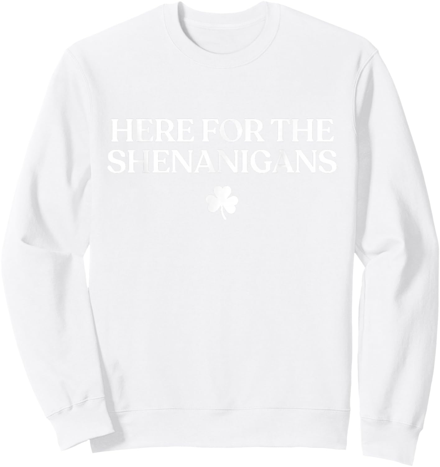 Here for The Shenanigans Shirt Funny St Patricks Day Irish Sweatshirt - Sweatshirt | White