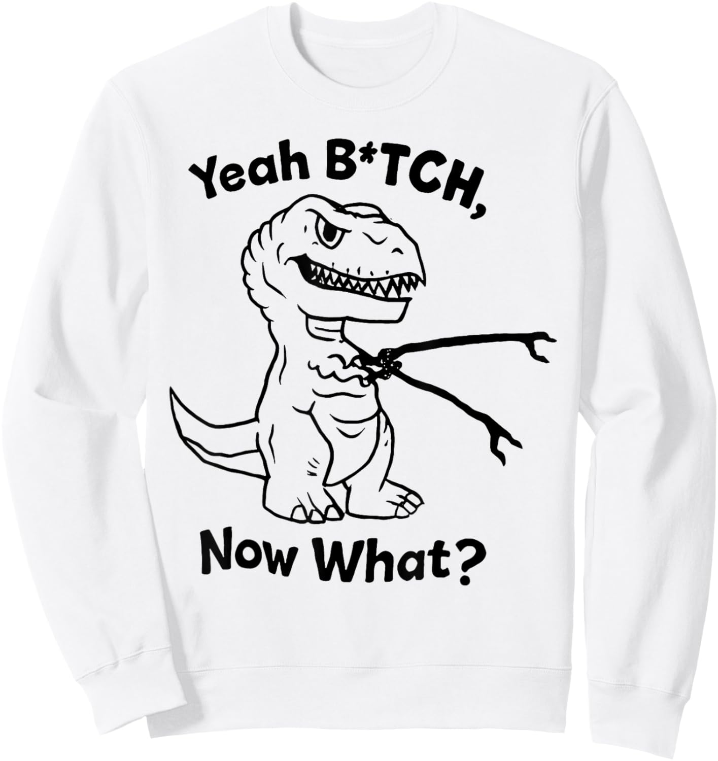 Dinosaur T rex - Yeah Bitch Now What Sweatshirt - Sweatshirt | White
